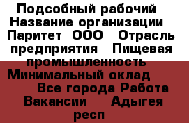 Подсобный рабочий › Название организации ­ Паритет, ООО › Отрасль предприятия ­ Пищевая промышленность › Минимальный оклад ­ 22 500 - Все города Работа » Вакансии   . Адыгея респ.